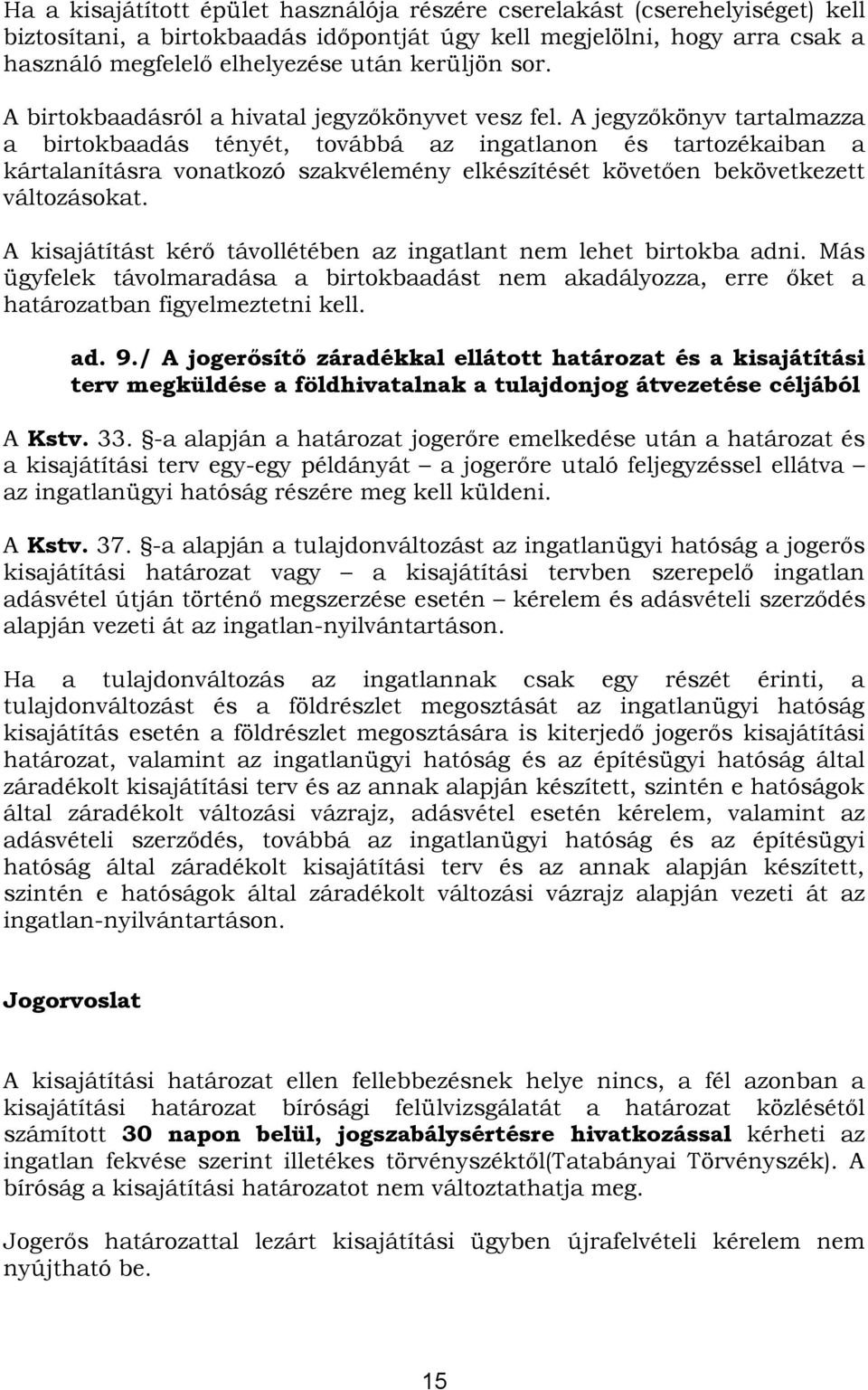 A jegyzőkönyv tartalmazza a birtokbaadás tényét, továbbá az ingatlanon és tartozékaiban a kártalanításra vonatkozó szakvélemény elkészítését követően bekövetkezett változásokat.