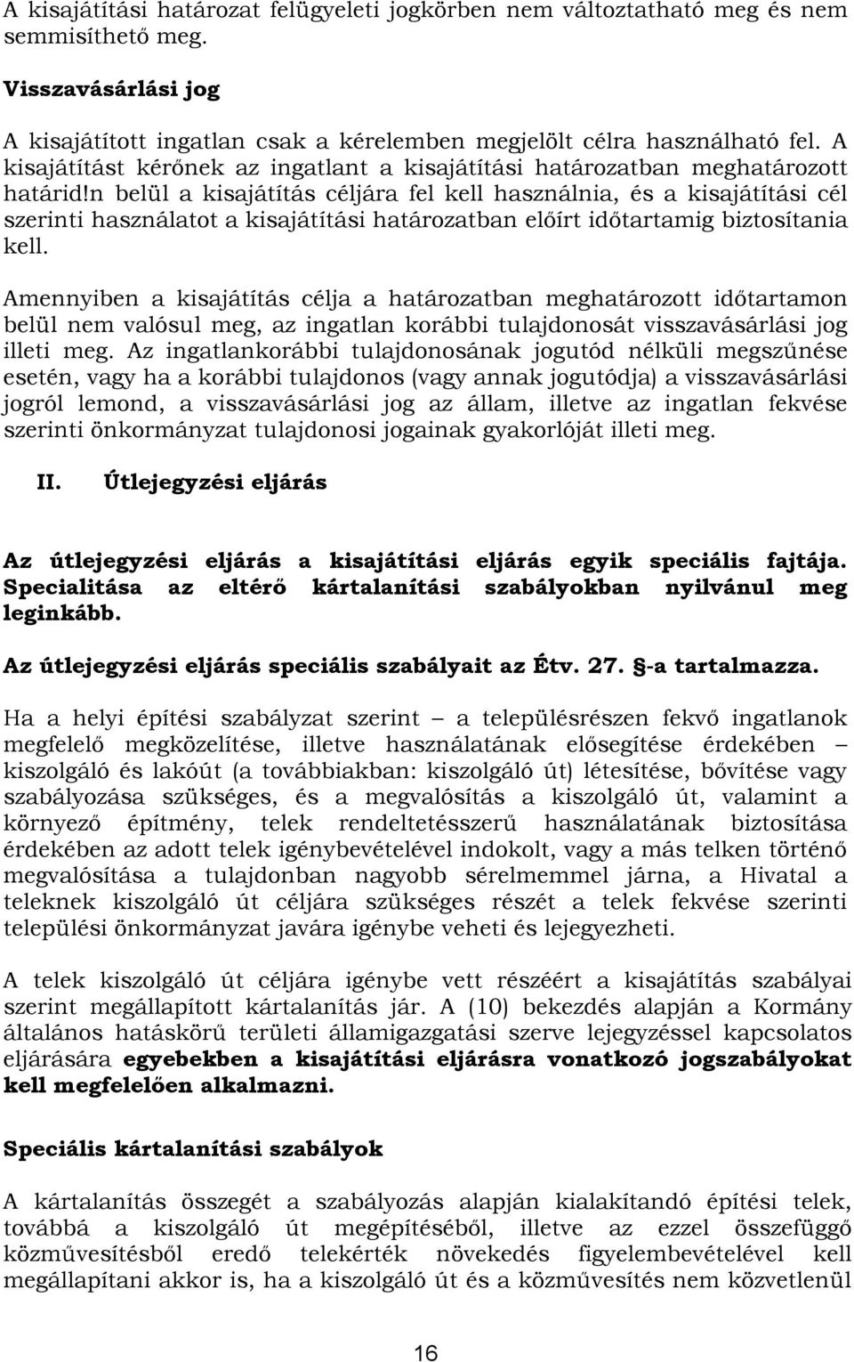 n belül a kisajátítás céljára fel kell használnia, és a kisajátítási cél szerinti használatot a kisajátítási határozatban előírt időtartamig biztosítania kell.