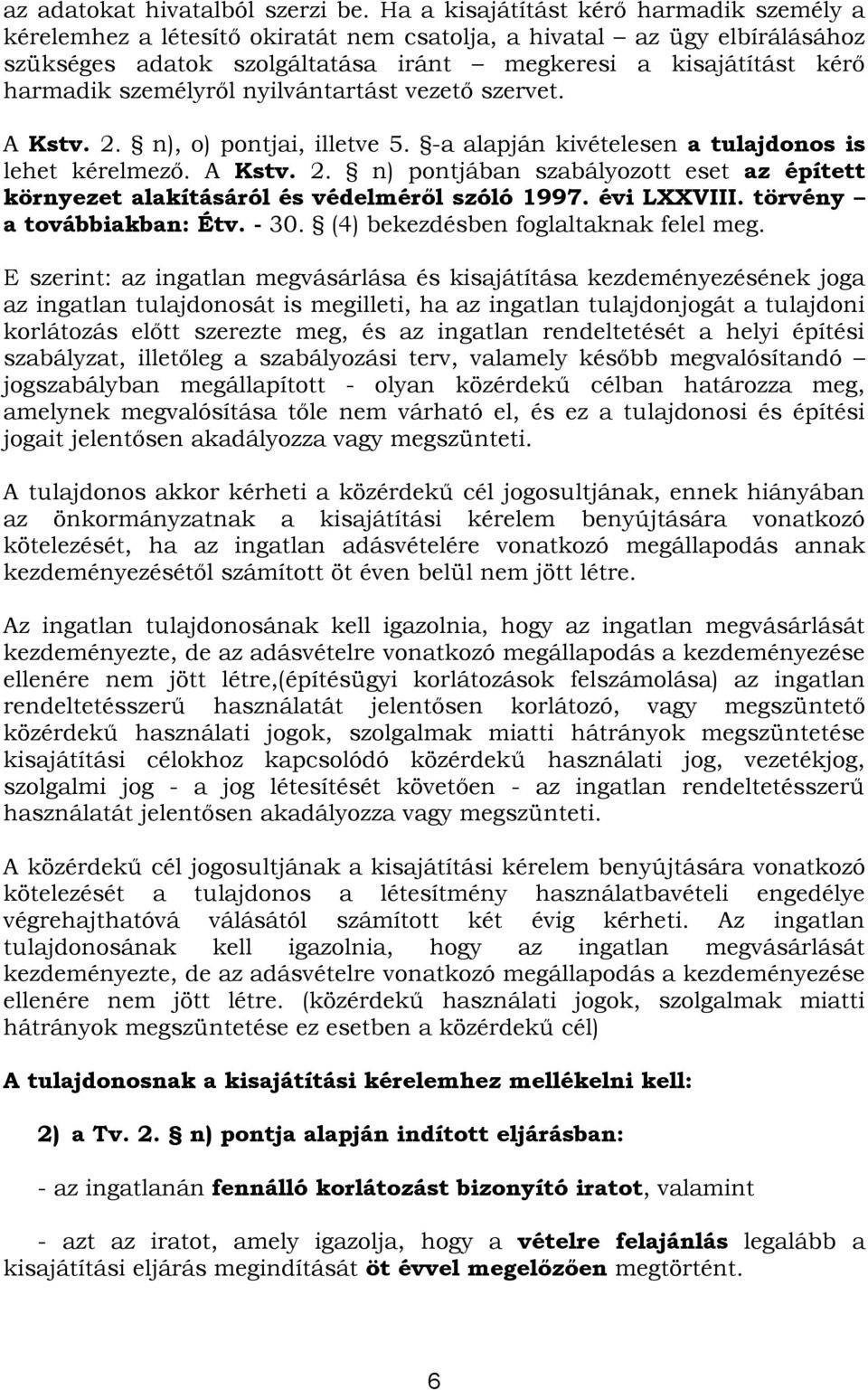 személyről nyilvántartást vezető szervet. A Kstv. 2. n), o) pontjai, illetve 5. -a alapján kivételesen a tulajdonos is lehet kérelmező. A Kstv. 2. n) pontjában szabályozott eset az épített környezet alakításáról és védelméről szóló 1997.