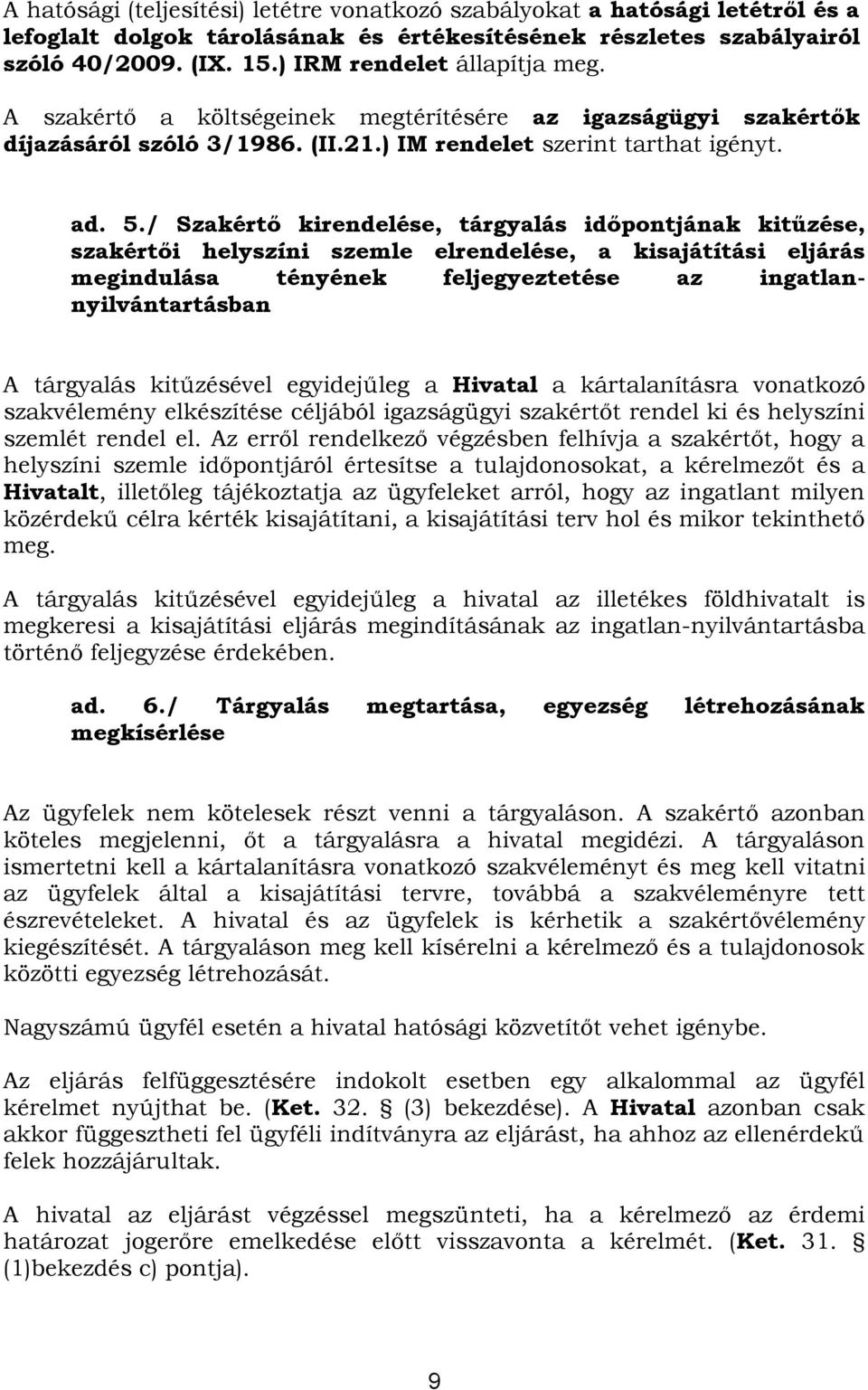 / Szakértő kirendelése, tárgyalás időpontjának kitűzése, szakértői helyszíni szemle elrendelése, a kisajátítási eljárás megindulása tényének feljegyeztetése az ingatlannyilvántartásban A tárgyalás