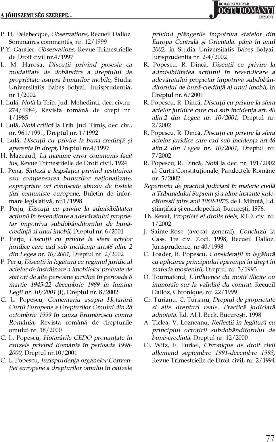Mehedinţi, dec. civ.nr. 274/1984, Revista română de drept nr. 1/1985 I. Lulă, Notă critică la Trib. Jud. Timiş, dec. civ., nr. 961/1991, Dreptul nr. 1/1992 I.