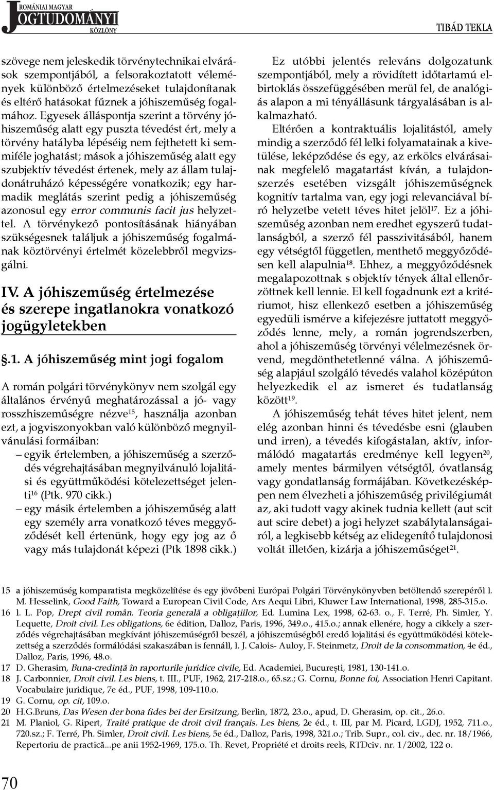 tévedést értenek, mely az állam tulajdonátruházó képességére vonatkozik; egy harmadik meglátás szerint pedig a jóhiszeműség azonosul egy error communis facit jus helyzettel.