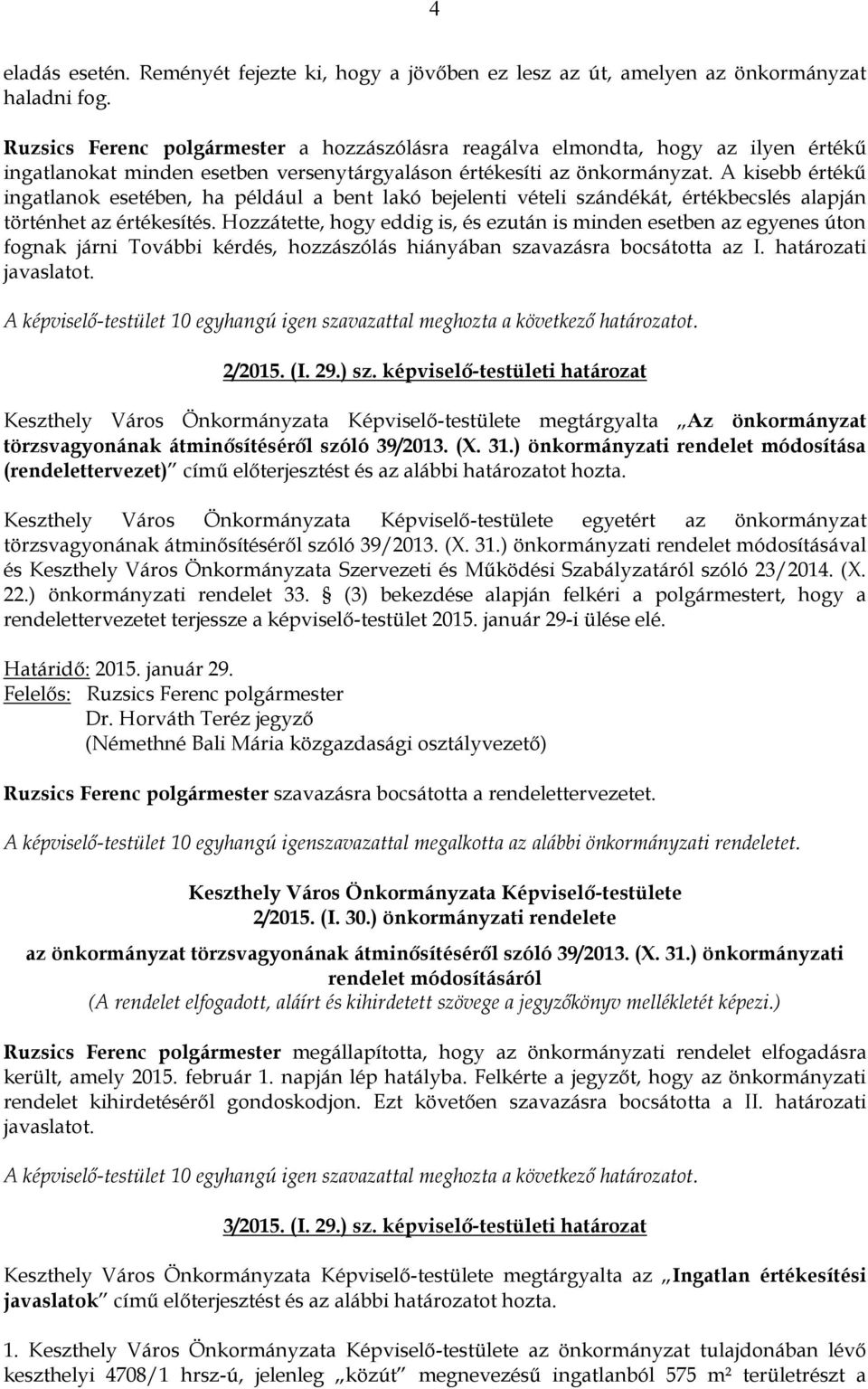 A kisebb értékű ingatlanok esetében, ha például a bent lakó bejelenti vételi szándékát, értékbecslés alapján történhet az értékesítés.