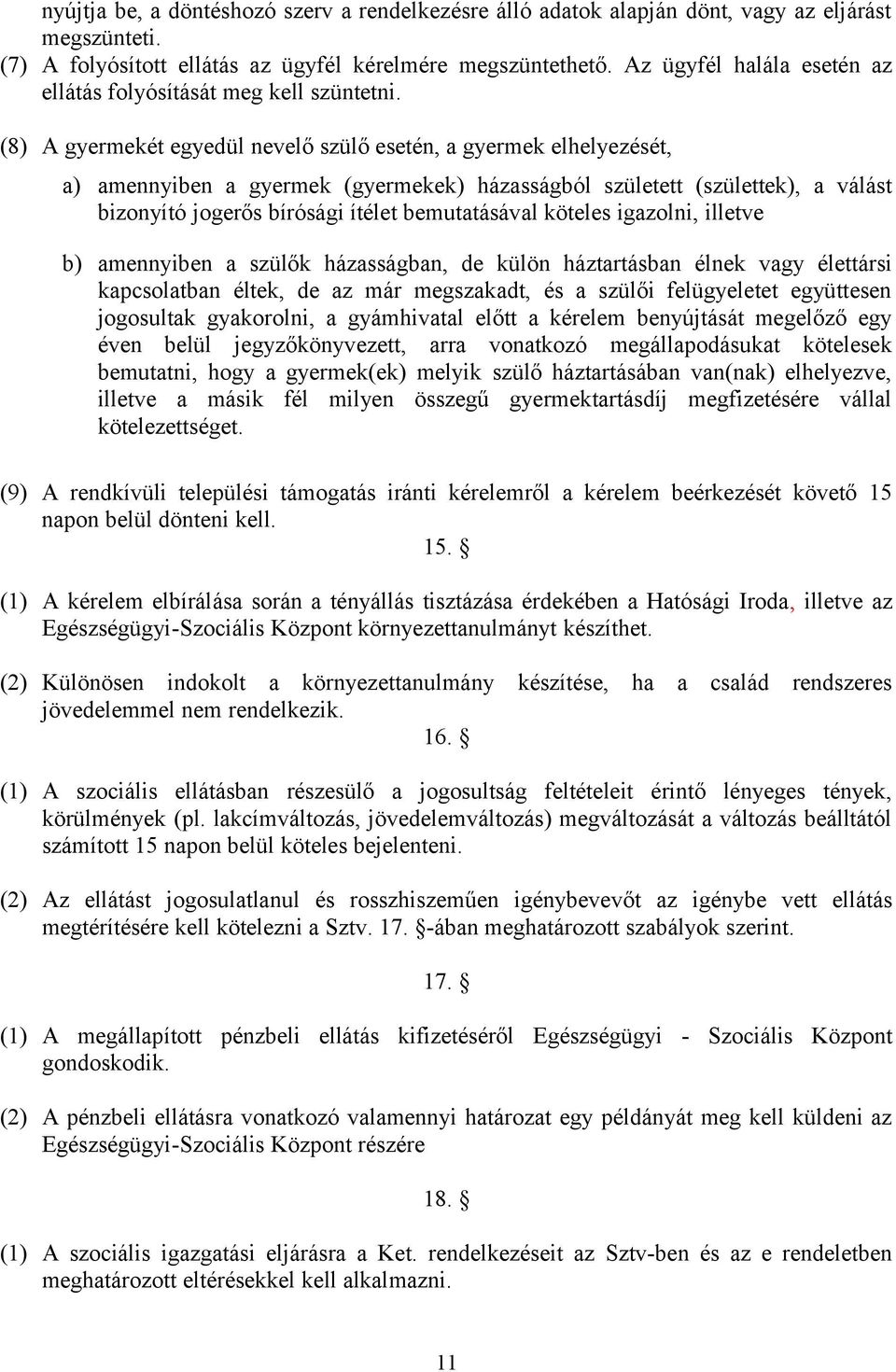 (8) A gyermekét egyedül nevelő szülő esetén, a gyermek elhelyezését, a) amennyiben a gyermek (gyermekek) házasságból született (születtek), a válást bizonyító jogerős bírósági ítélet bemutatásával