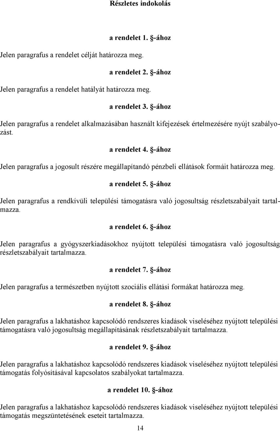 -ához Jelen paragrafus a jogosult részére megállapítandó pénzbeli ellátások formáit határozza meg. a rendelet 5.