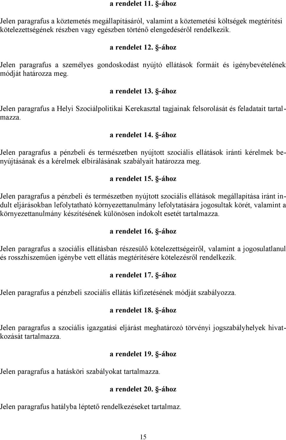 -ához Jelen paragrafus a Helyi Szociálpolitikai Kerekasztal tagjainak felsorolását és feladatait tartalmazza. a rendelet 14.