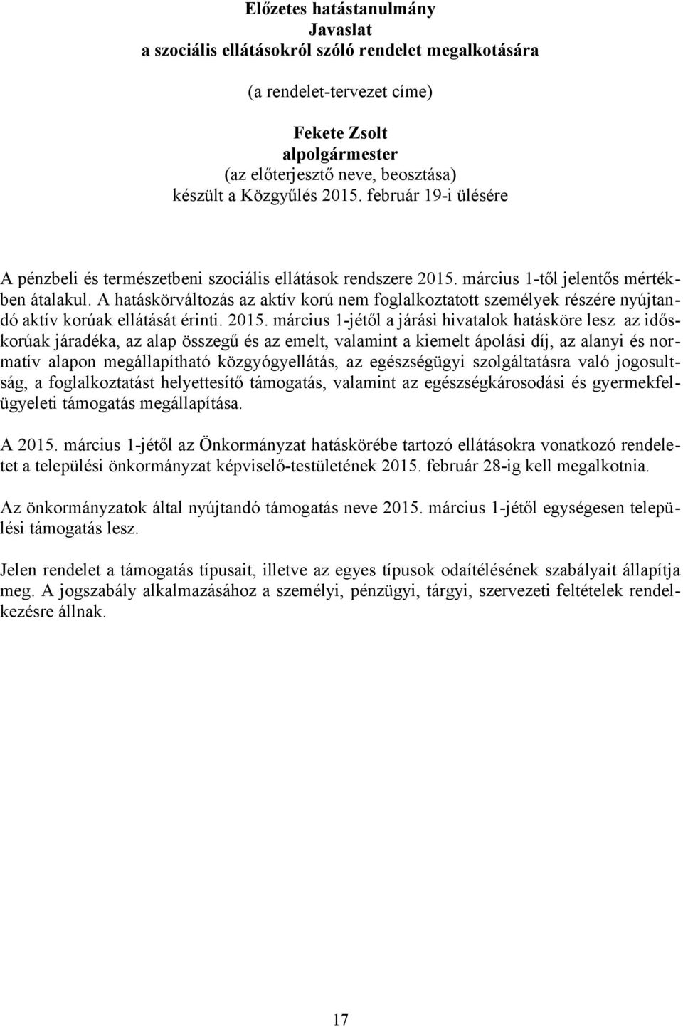 A hatáskörváltozás az aktív korú nem foglalkoztatott személyek részére nyújtandó aktív korúak ellátását érinti. 2015.