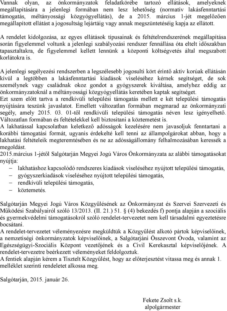 A rendelet kidolgozása, az egyes ellátások típusainak és feltételrendszerének megállapítása során figyelemmel voltunk a jelenlegi szabályozási rendszer fennállása óta eltelt időszakban