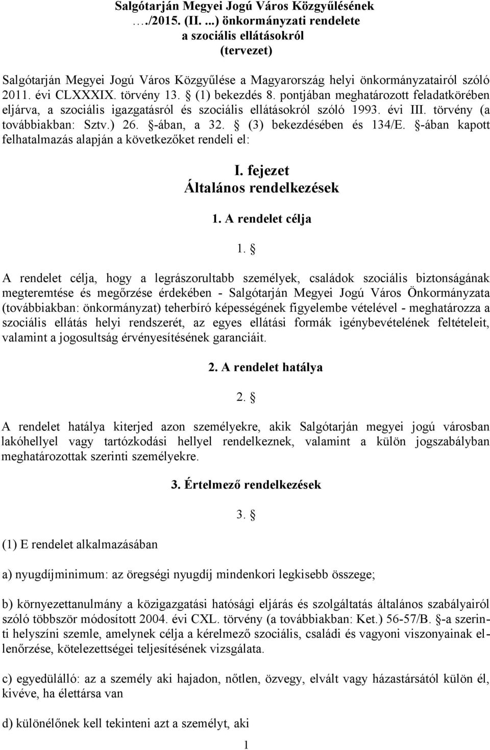 pontjában meghatározott feladatkörében eljárva, a szociális igazgatásról és szociális ellátásokról szóló 1993. évi III. törvény (a továbbiakban: Sztv.) 26. -ában, a 32. (3) bekezdésében és 134/E.