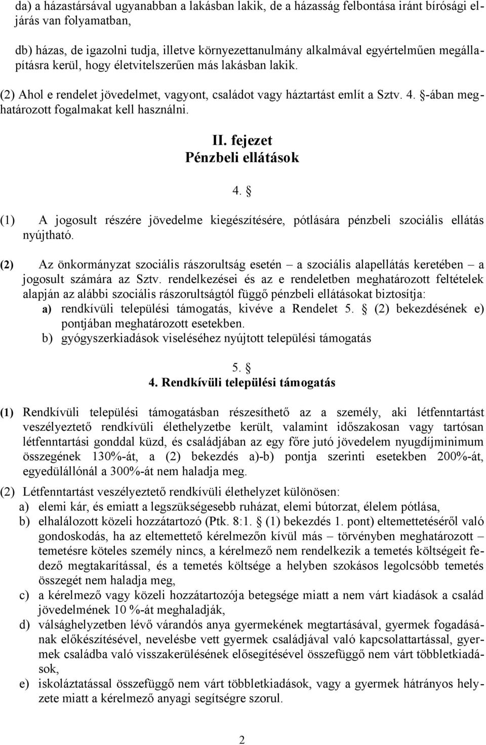 fejezet Pénzbeli ellátások 4. (1) A jogosult részére jövedelme kiegészítésére, pótlására pénzbeli szociális ellátás nyújtható.