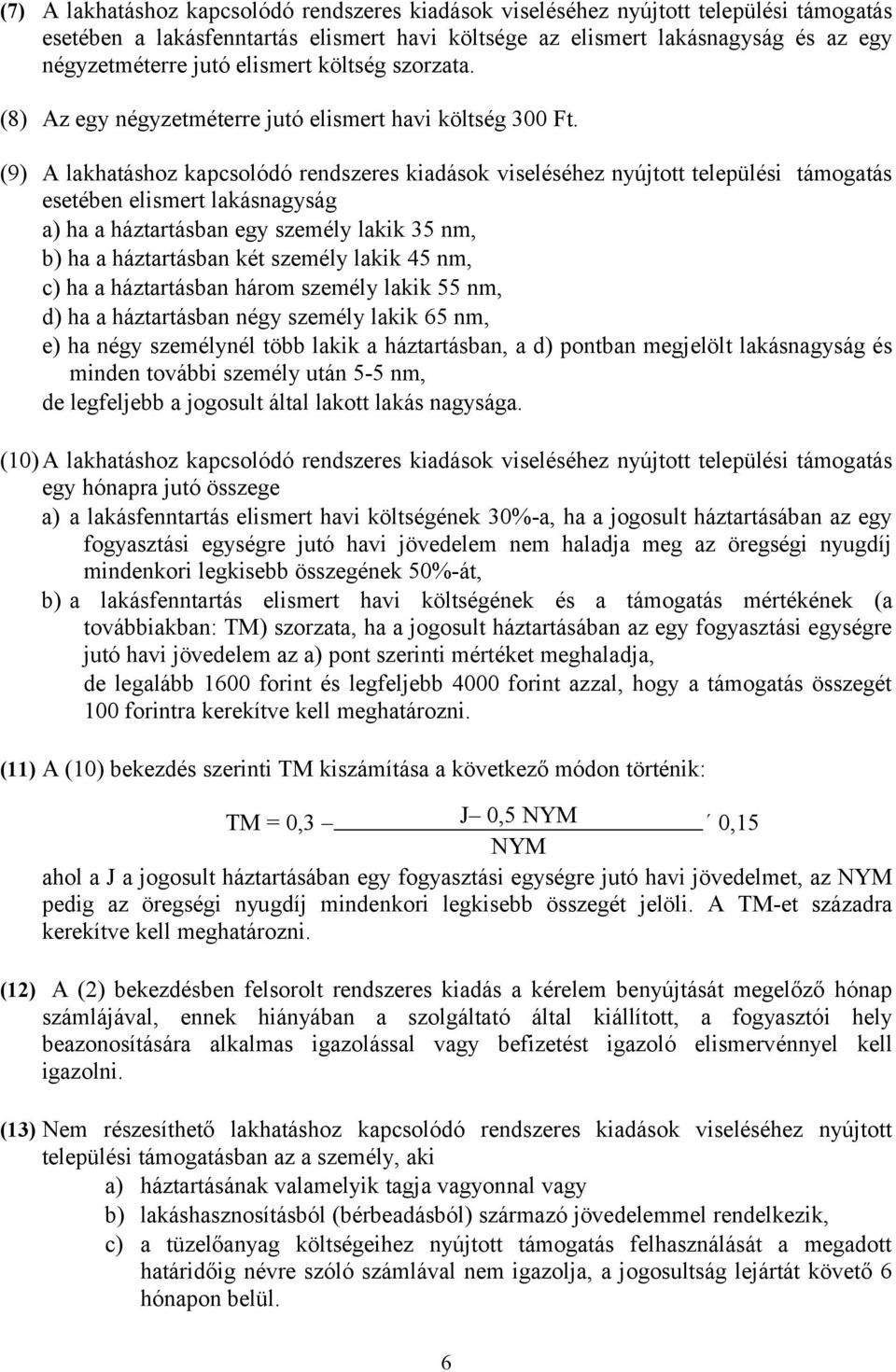 (9) A lakhatáshoz kapcsolódó rendszeres kiadások viseléséhez nyújtott települési támogatás esetében elismert lakásnagyság a) ha a háztartásban egy személy lakik 35 nm, b) ha a háztartásban két