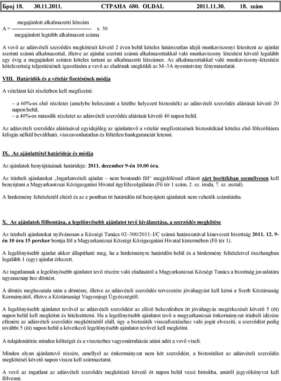 szám megajánlott alkalmazotti létszám A = -------------------------------------------- x 30 megajánlott legtöbb alkalmazott száma A vevı az adásvételi szerzıdés megkötését követı 2 éven belül köteles