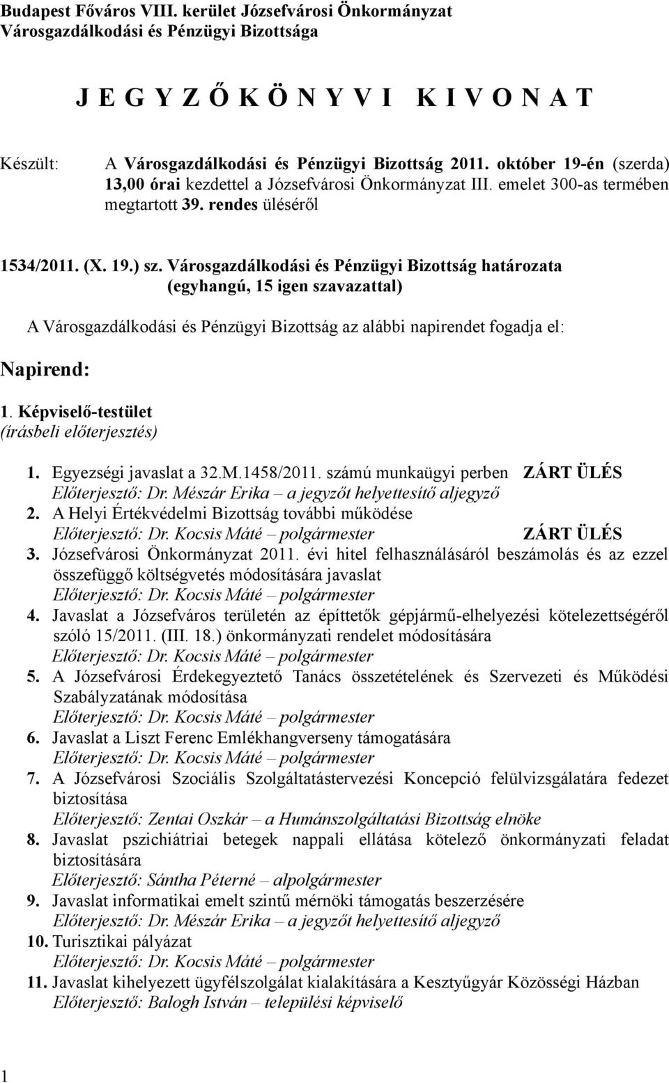 Városgazdálkodási és Pénzügyi Bizottság határozata A Városgazdálkodási és Pénzügyi Bizottság az alábbi napirendet fogadja el: Napirend: 1. Képviselő-testület 1. Egyezségi javaslat a 32.M.1458/2011.