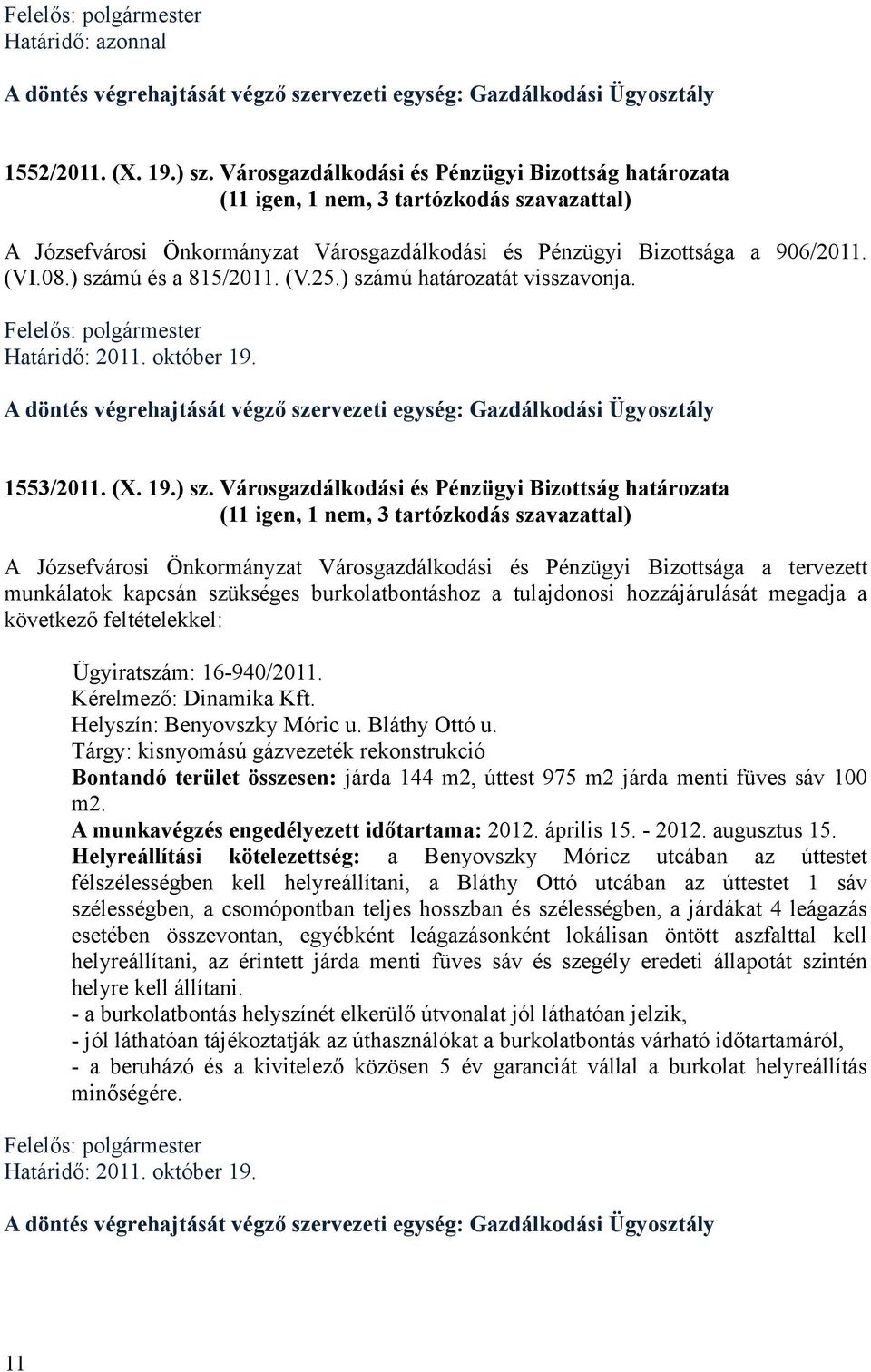 ) számú és a 815/2011. (V.25.) számú határozatát visszavonja. Határidő: 2011. október 19. A döntés végrehajtását végző szervezeti egység: Gazdálkodási Ügyosztály 1553/2011. (X. 19.) sz.