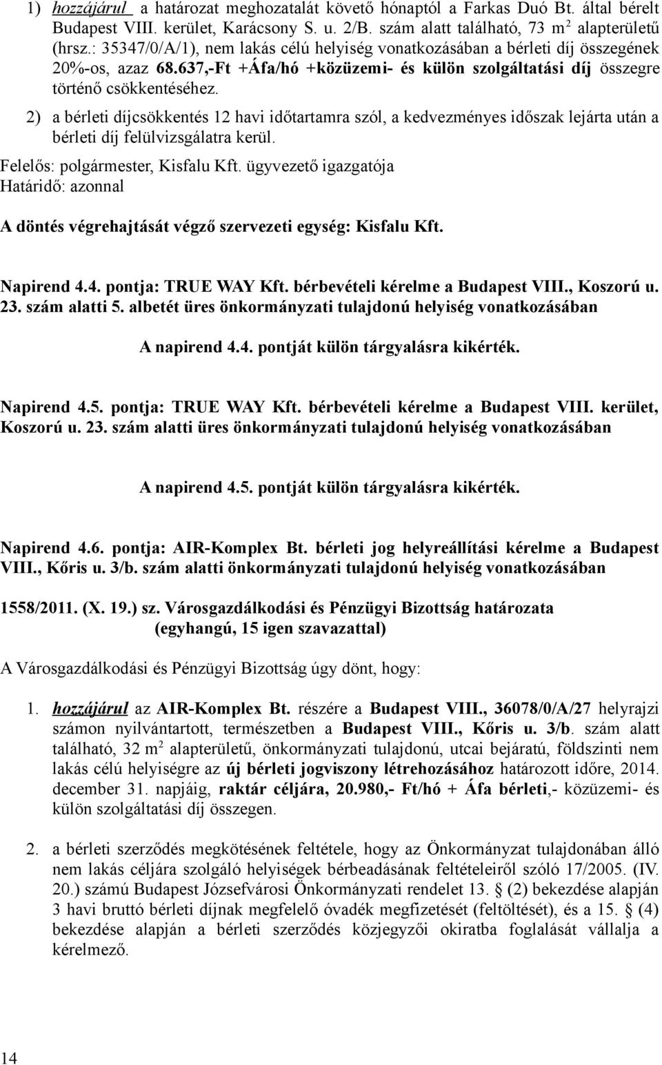 2) a bérleti díjcsökkentés 12 havi időtartamra szól, a kedvezményes időszak lejárta után a bérleti díj felülvizsgálatra kerül., Kisfalu Kft. ügyvezető igazgatója Napirend 4.4. pontja: TRUE WAY Kft.