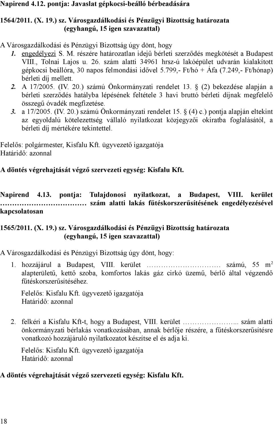 szám alatti 34961 hrsz-ú lakóépület udvarán kialakított gépkocsi beállóra, 30 napos felmondási idővel 5.799,- Ft/hó + Áfa (7.249,- Ft/hónap) bérleti díj mellett. 2. A 17/2005. (IV. 20.