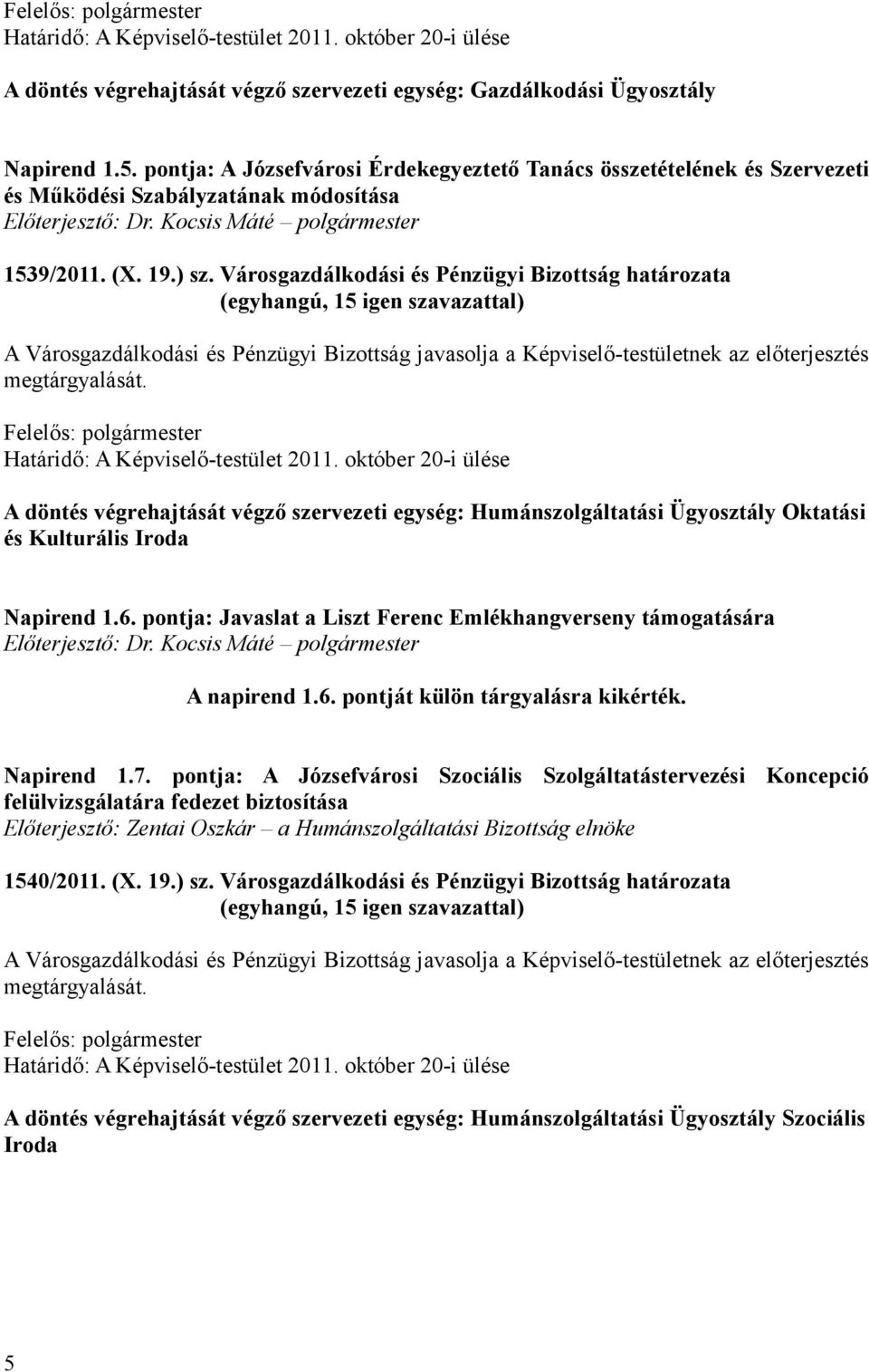 Városgazdálkodási és Pénzügyi Bizottság határozata A Városgazdálkodási és Pénzügyi Bizottság javasolja a Képviselő-testületnek az előterjesztés megtárgyalását. Határidő: A Képviselő-testület 2011.