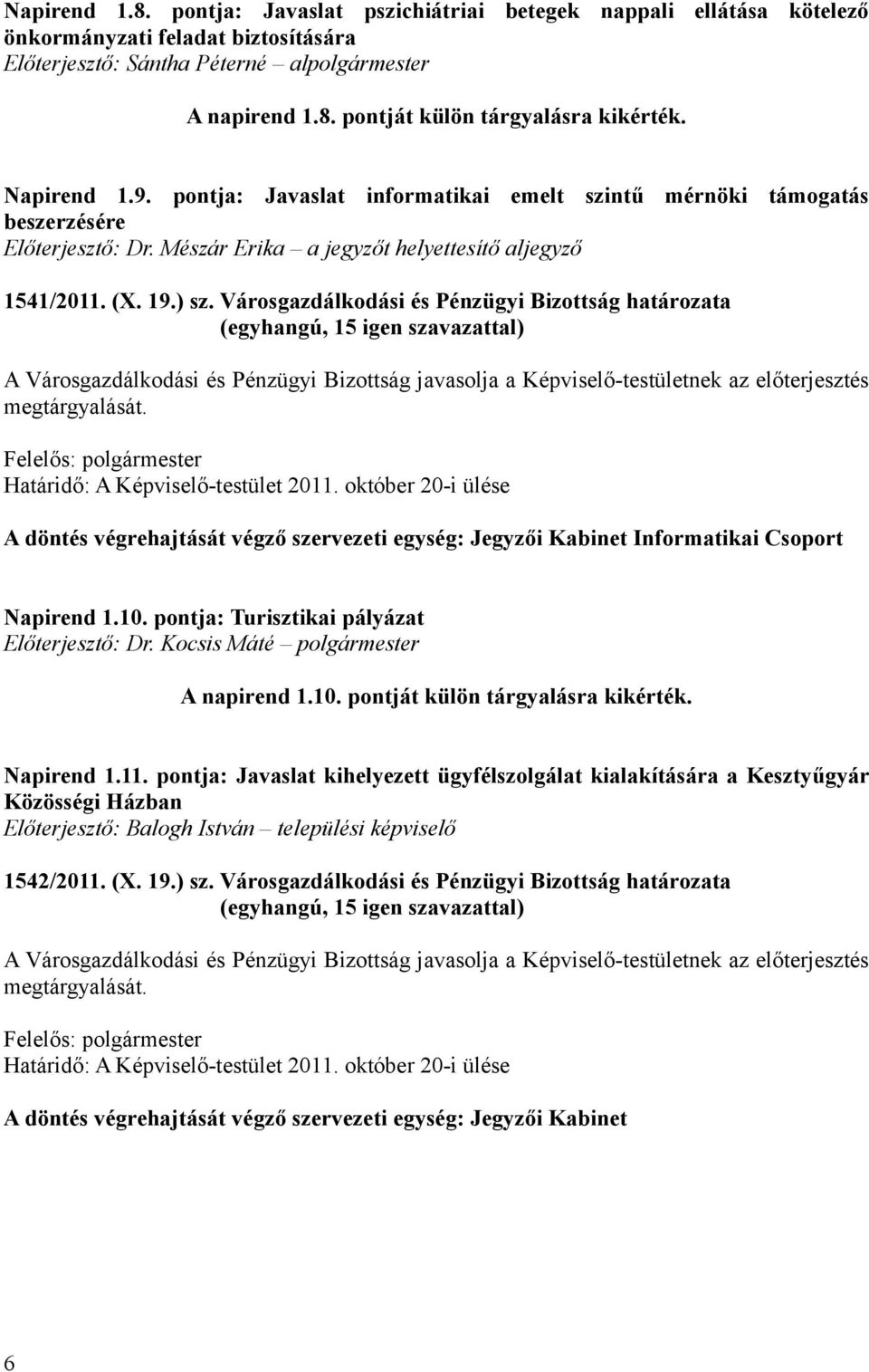 Városgazdálkodási és Pénzügyi Bizottság határozata A Városgazdálkodási és Pénzügyi Bizottság javasolja a Képviselő-testületnek az előterjesztés megtárgyalását. Határidő: A Képviselő-testület 2011.