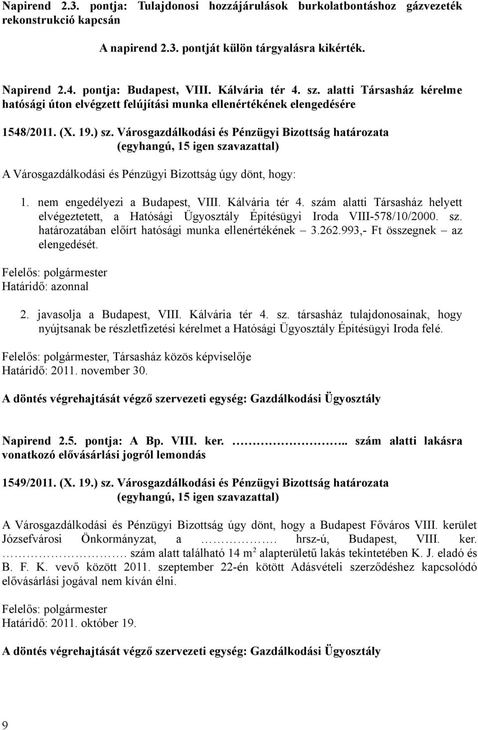 Városgazdálkodási és Pénzügyi Bizottság határozata A Városgazdálkodási és Pénzügyi Bizottság úgy dönt, hogy: 1. nem engedélyezi a Budapest, VIII. Kálvária tér 4.