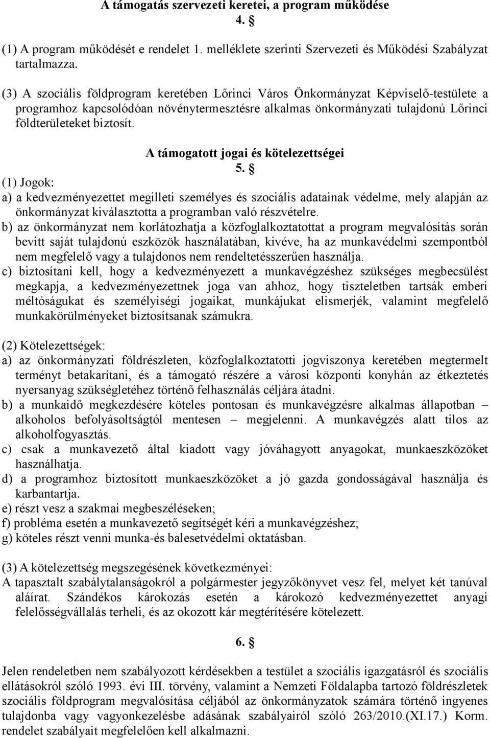 A támogatott jogai és kötelezettségei 5. (1) Jogok: a) a kedvezményezettet megilleti személyes és szociális adatainak védelme, mely alapján az önkormányzat kiválasztotta a programban való részvételre.