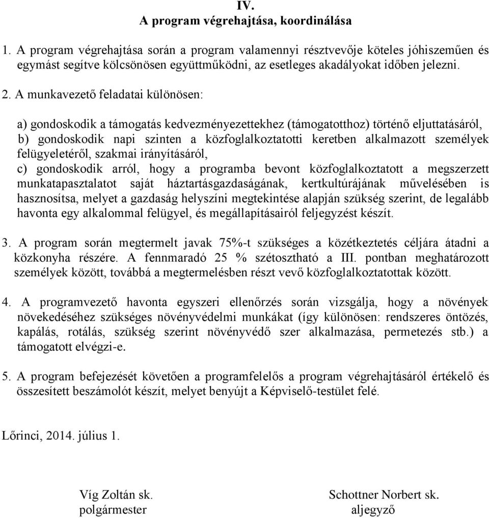 A munkavezető feladatai különösen: a) gondoskodik a támogatás kedvezményezettekhez (támogatotthoz) történő eljuttatásáról, b) gondoskodik napi szinten a közfoglalkoztatotti keretben alkalmazott