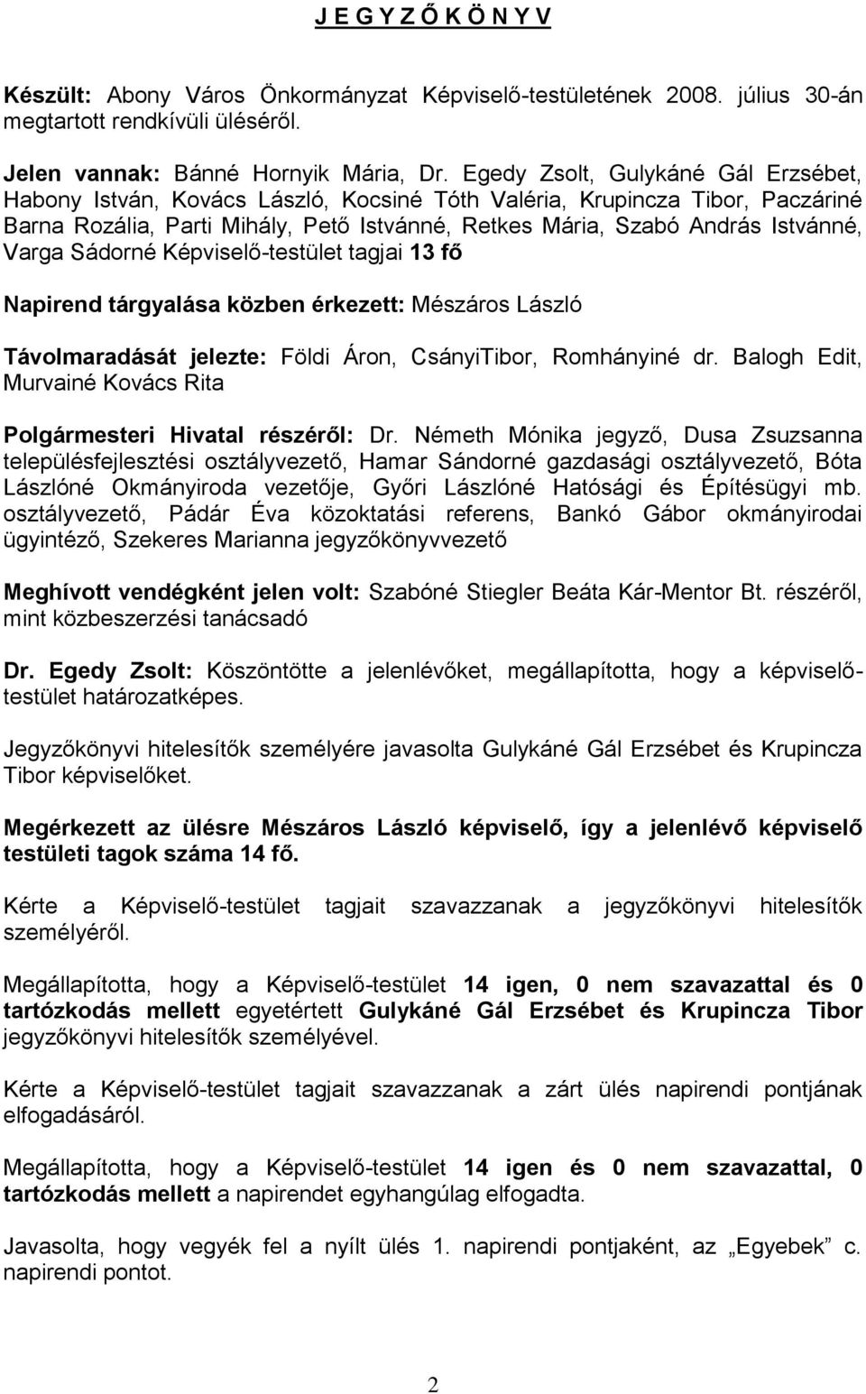 Varga Sádorné Képviselő-testület tagjai 13 fő Napirend tárgyalása közben érkezett: Mészáros László Távolmaradását jelezte: Földi Áron, CsányiTibor, Romhányiné dr.