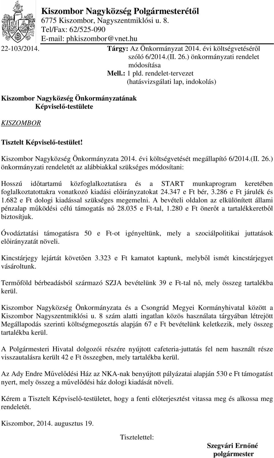 rendelet-tervezet (hatásvizsgálati lap, indokolás) Kiszombor Nagyközség Önkormányzatának Képviselő-testülete KISZOMBOR Tisztelt Képviselő-testület! Kiszombor Nagyközség Önkormányzata 2014.