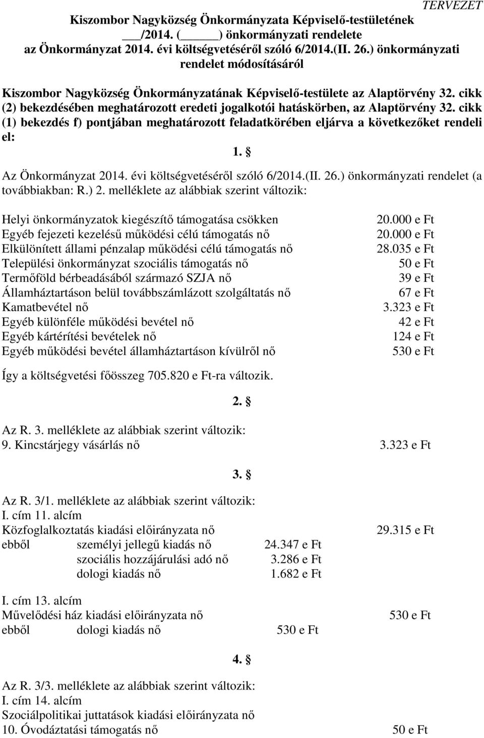 cikk (2) bekezdésében meghatározott eredeti jogalkotói hatáskörben, az Alaptörvény 32. cikk (1) bekezdés f) pontjában meghatározott feladatkörében eljárva a következőket rendeli el: 1.