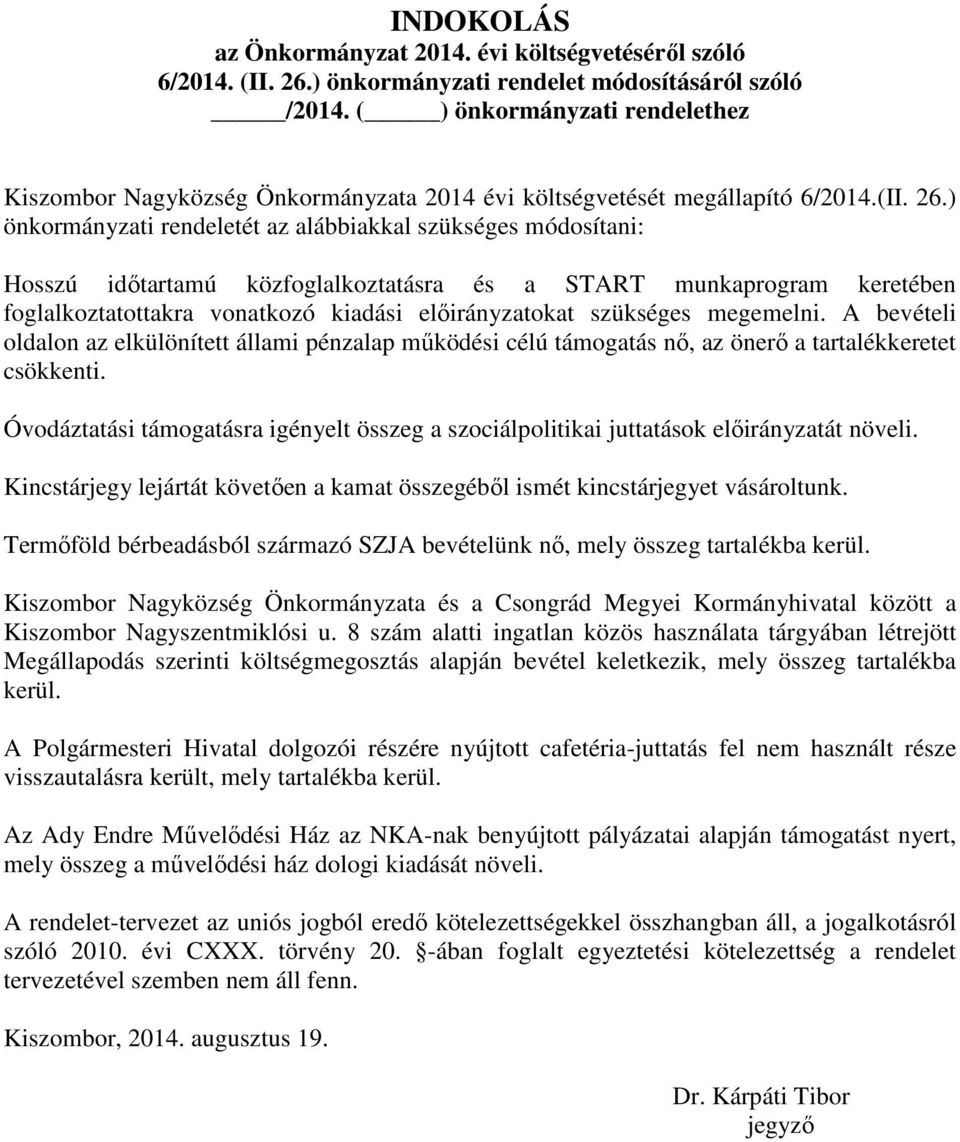 ) önkormányzati rendeletét az alábbiakkal szükséges módosítani: Hosszú időtartamú közfoglalkoztatásra és a START munkaprogram keretében foglalkoztatottakra vonatkozó kiadási előirányzatokat szükséges