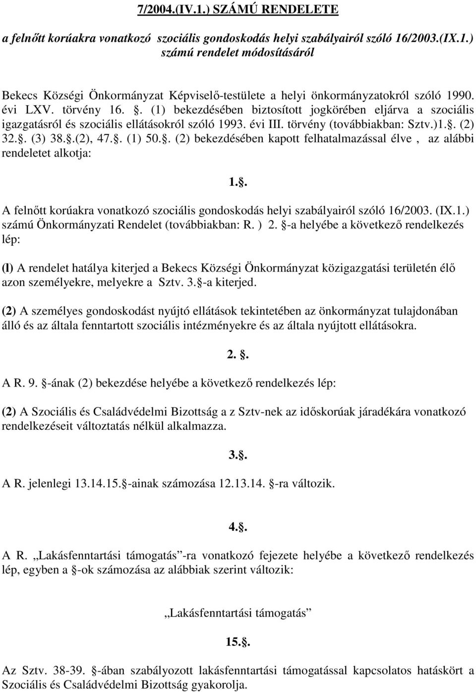 . (1) 50.. (2) bekezdésében kapott felhatalmazással élve, az alábbi rendeletet alkotja: 1.. A felnőtt korúakra vonatkozó szociális gondoskodás helyi szabályairól szóló 16/2003. (IX.1.) számú Önkormányzati Rendelet (továbbiakban: R.