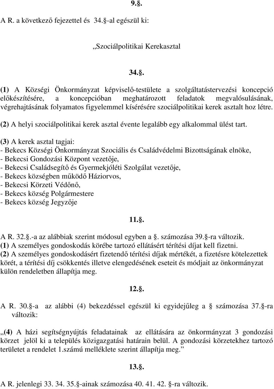 kísérésére szociálpolitikai kerek asztalt hoz létre. (2) A helyi szociálpolitikai kerek asztal évente legalább egy alkalommal ülést tart.
