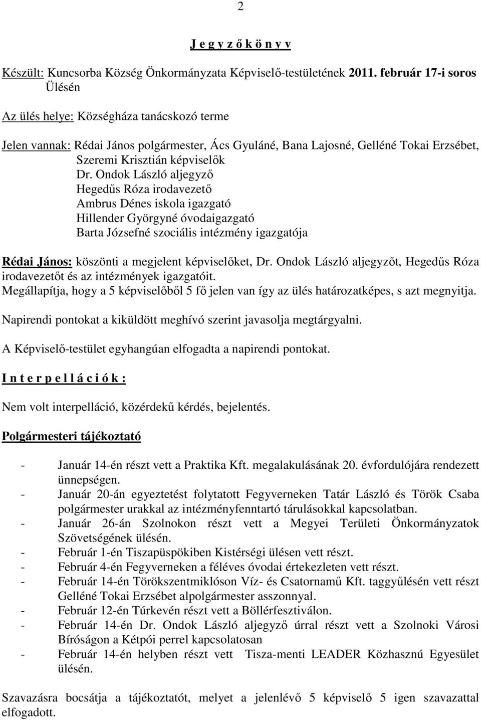 Ondok László aljegyzı Hegedős Róza irodavezetı Ambrus Dénes iskola igazgató Hillender Györgyné óvodaigazgató Barta Józsefné szociális intézmény igazgatója Rédai János: köszönti a megjelent