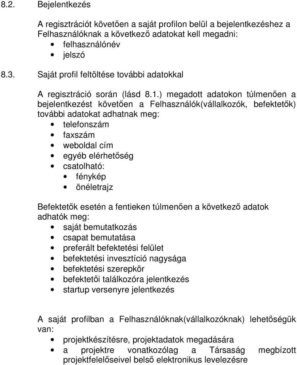 ) megadott adatokon túlmenően a bejelentkezést követően a Felhasználók(vállalkozók, befektetők) további adatokat adhatnak meg: telefonszám faxszám weboldal cím egyéb elérhetőség csatolható: fénykép