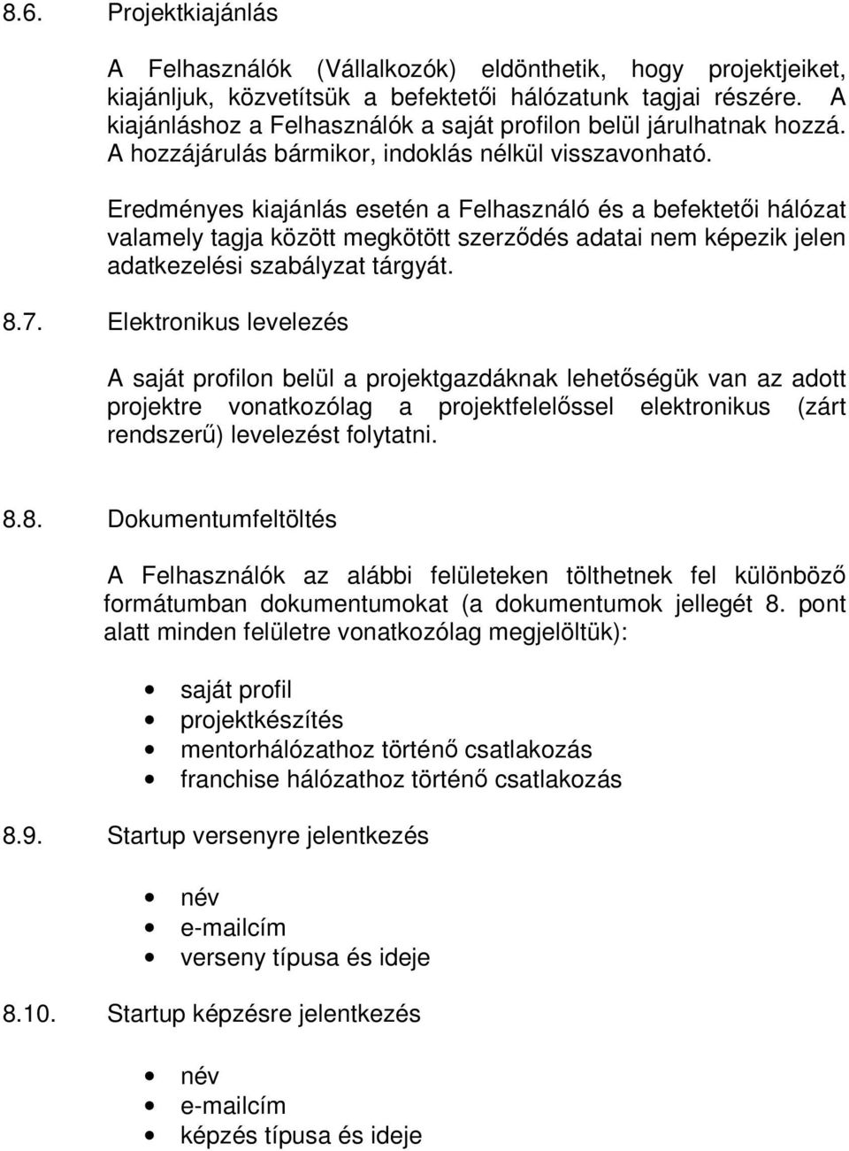 Eredményes kiajánlás esetén a Felhasználó és a befektetői hálózat valamely tagja között megkötött szerződés adatai nem képezik jelen adatkezelési szabályzat tárgyát. 8.7.