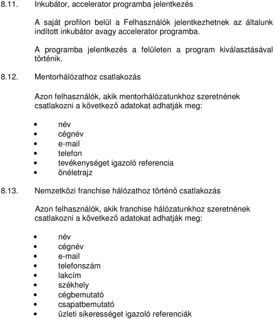 Mentorhálózathoz csatlakozás Azon felhasználók, akik mentorhálózatunkhoz szeretnének csatlakozni a következő adatokat adhatják meg: név cégnév e-mail telefon tevékenységet igazoló
