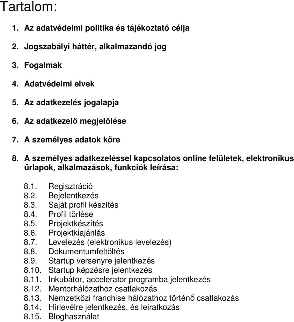 Saját profil készítés 8.4. Profil törlése 8.5. Projektkészítés 8.6. Projektkiajánlás 8.7. Levelezés (elektronikus levelezés) 8.8. Dokumentumfeltöltés 8.9. Startup versenyre jelentkezés 8.10.