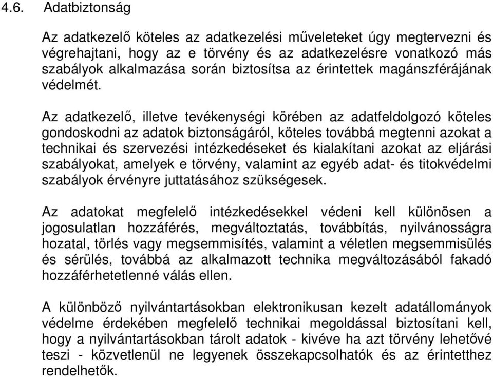 Az adatkezelő, illetve tevékenységi körében az adatfeldolgozó köteles gondoskodni az adatok biztonságáról, köteles továbbá megtenni azokat a technikai és szervezési intézkedéseket és kialakítani