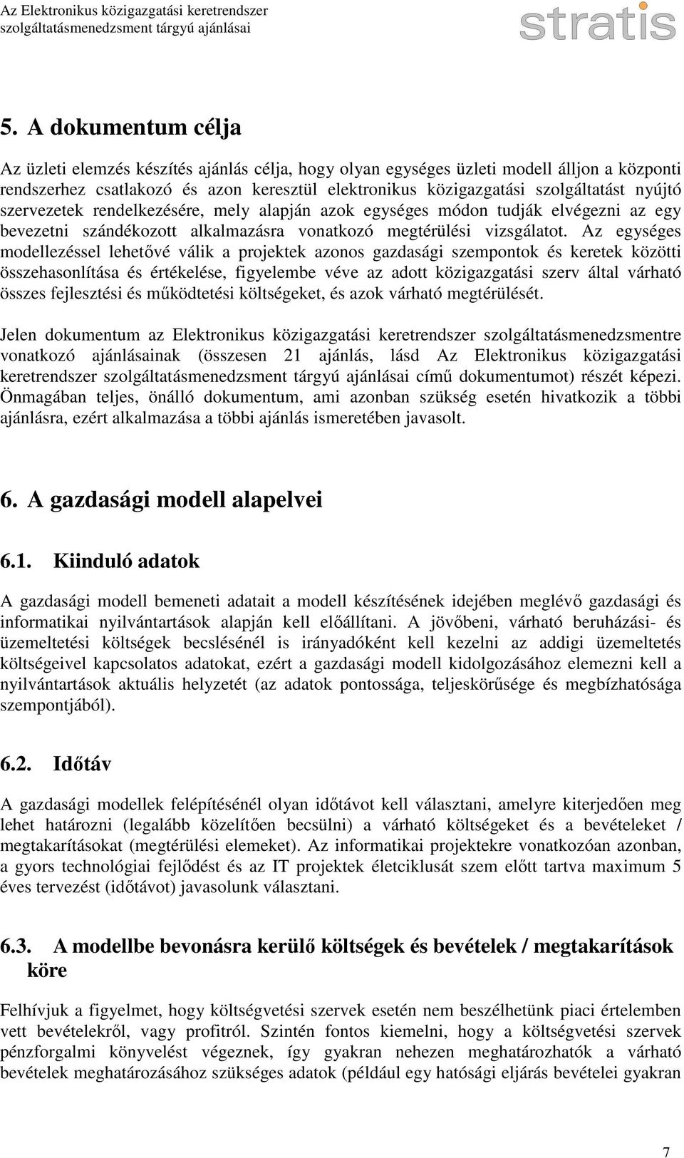 Az egységes modellezéssel lehetıvé válik a projektek azonos gazdasági szempontok és keretek közötti összehasonlítása és értékelése, figyelembe véve az adott közigazgatási szerv által várható összes