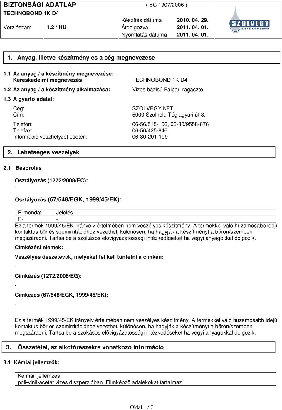 1 Besorolás Osztályozás (1272/2008/EC): Osztályozás (67/548/EGK, 1999/45/EK): Rmondat Jelölés R Ez a termék 1999/45/EK irányelv értelmében nem veszélyes készítmény.