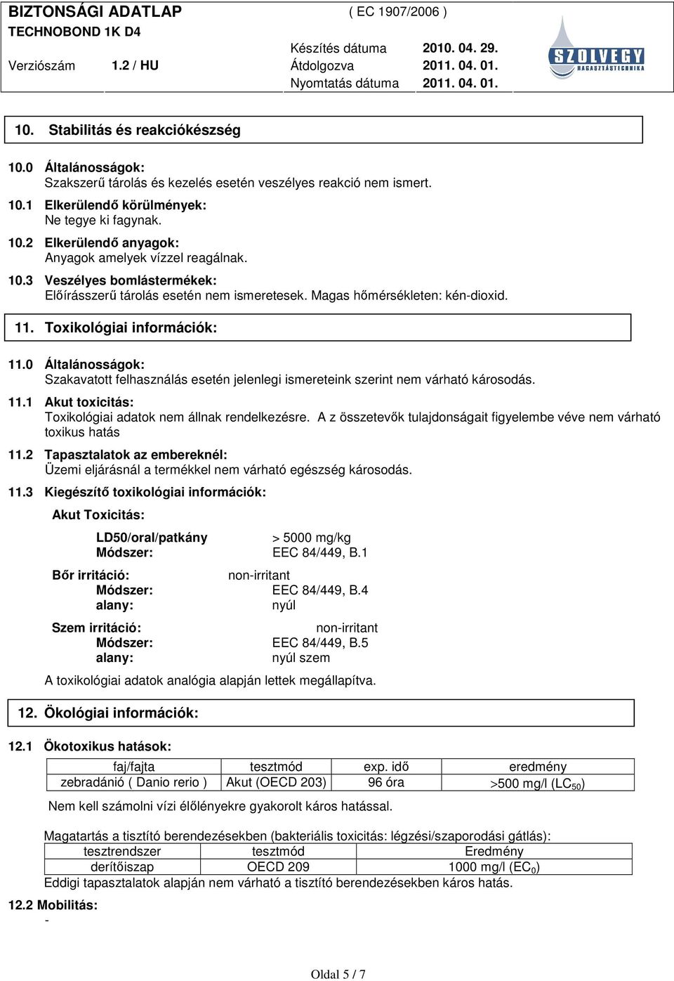 0 Általánosságok: Szakavatott felhasználás esetén jelenlegi ismereteink szerint nem várható károsodás. 11.1 Akut toxicitás: Toxikológiai adatok nem állnak rendelkezésre.