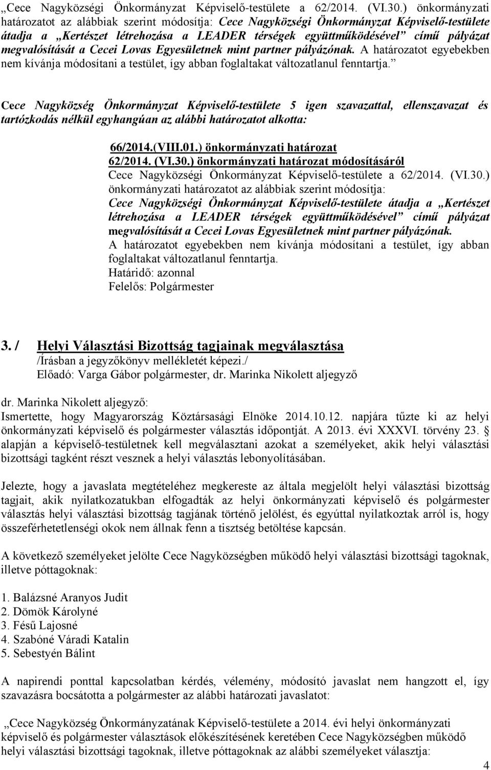 megvalósítását a Cecei Lovas Egyesületnek mint partner pályázónak. A határozatot egyebekben nem kívánja módosítani a testület, így abban foglaltakat változatlanul fenntartja.