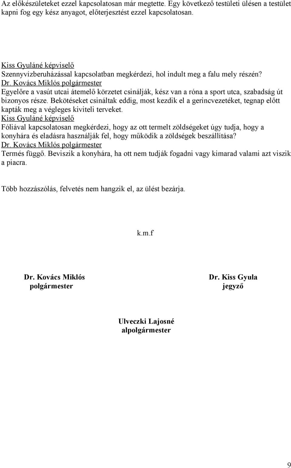 Bekötéseket csináltak eddig, most kezdik el a gerincvezetéket, tegnap előtt kapták meg a végleges kiviteli terveket.