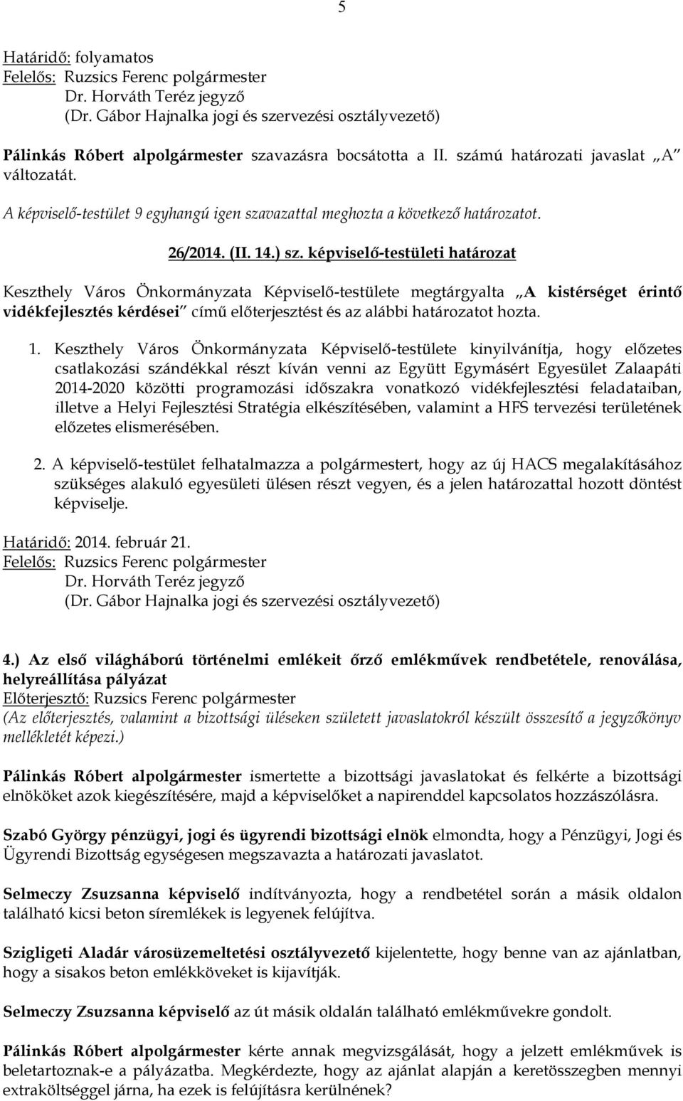 Keszthely Város Önkormányzata Képviselő-testülete kinyilvánítja, hogy előzetes csatlakozási szándékkal részt kíván venni az Együtt Egymásért Egyesület Zalaapáti 2014-2020 közötti programozási