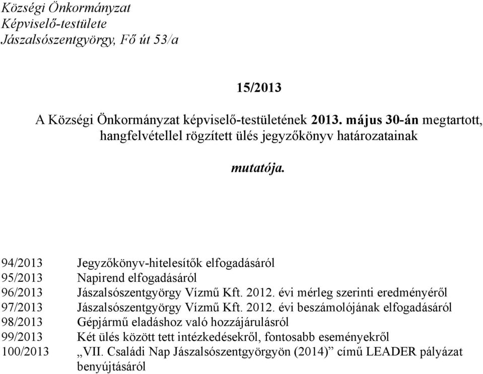 94/2013 Jegyzőkönyv-hitelesítők elfogadásáról 95/2013 Napirend elfogadásáról 96/2013 Jászalsószentgyörgy Vízmű Kft. 2012.
