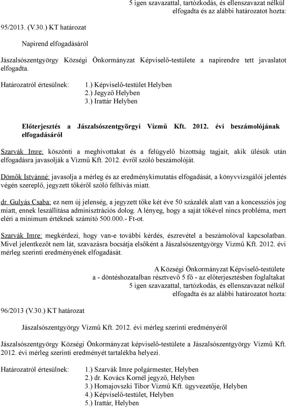 évi beszámolójának elfogadásáról Szarvák Imre: köszönti a meghívottakat és a felügyelő bizottság tagjait, akik ülésük után elfogadásra javasolják a Vízmű Kft. 2012. évről szóló beszámolóját.