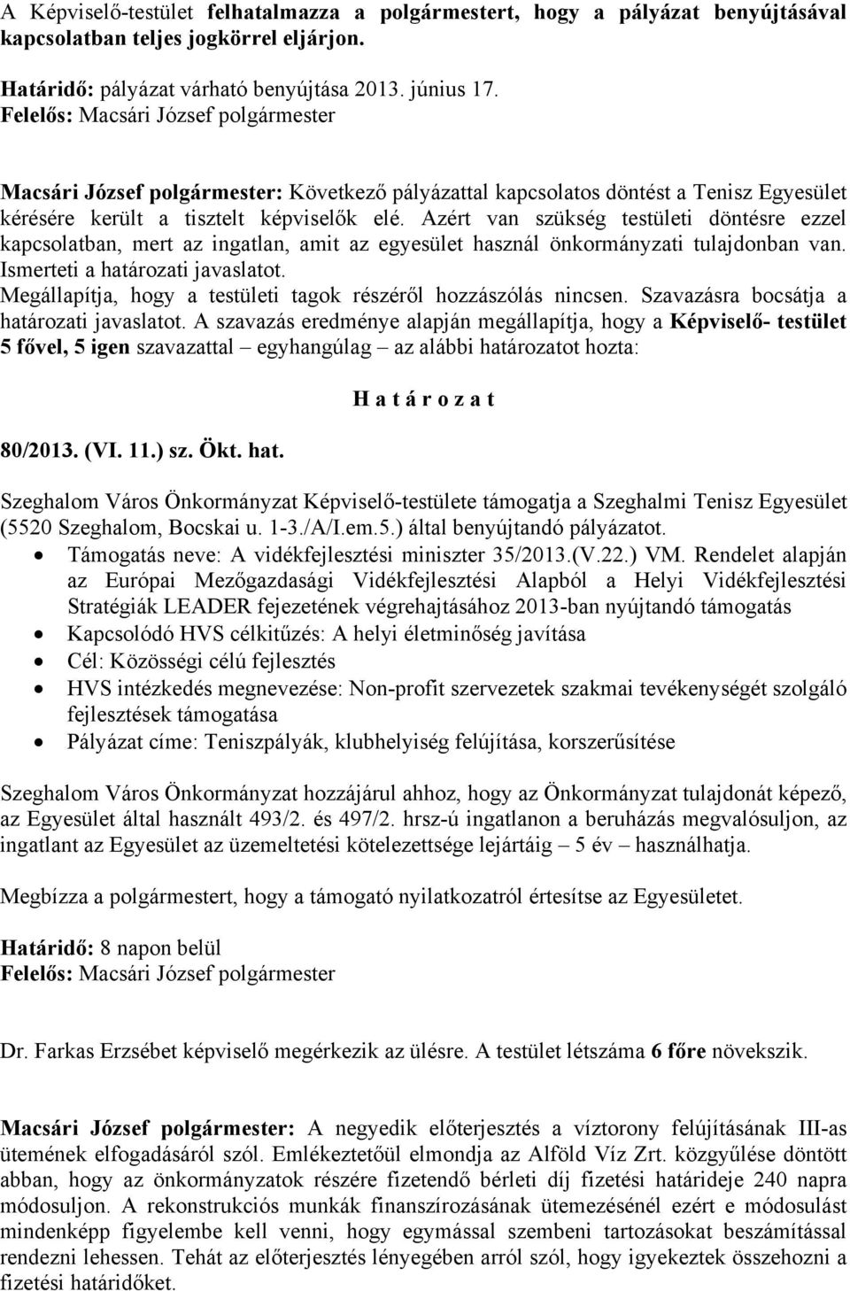 Azért van szükség testületi döntésre ezzel kapcsolatban, mert az ingatlan, amit az egyesület használ önkormányzati tulajdonban van. Ismerteti a határozati javaslatot.