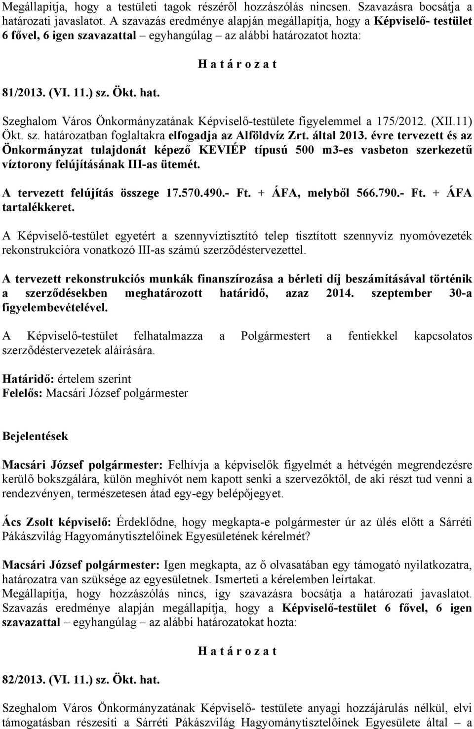 által 2013. évre tervezett és az Önkormányzat tulajdonát képező KEVIÉP típusú 500 m3-es vasbeton szerkezetű víztorony felújításának III-as ütemét. A tervezett felújítás összege 17.570.490.- Ft.