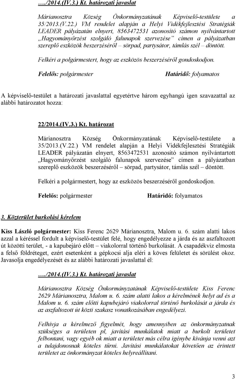 szereplő eszközök beszerzéséről sörpad, partysátor, támlás szél döntött. Felkéri a polgármestert, hogy az eszközös beszerzéséről gondoskodjon.