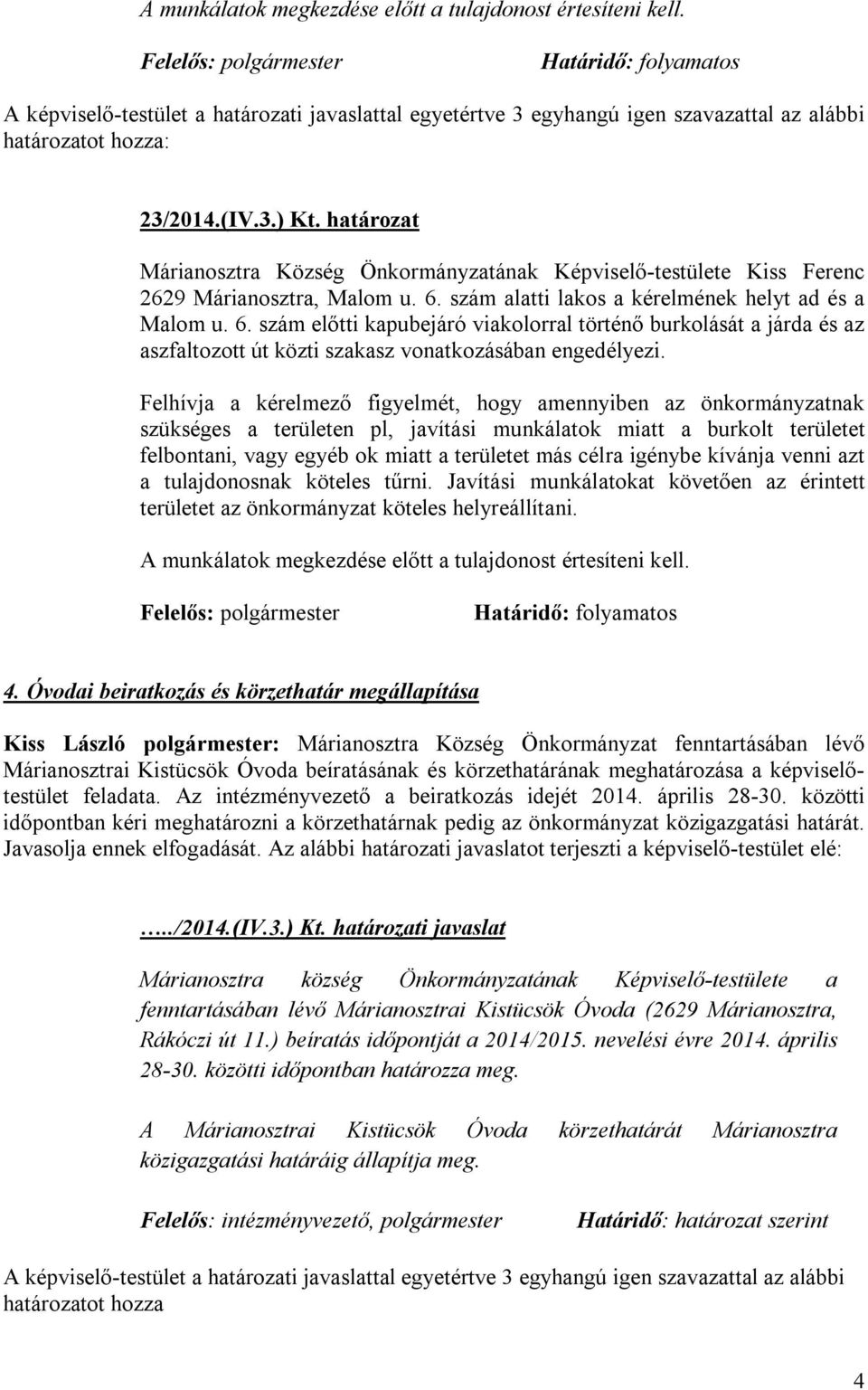 Felhívja a kérelmező figyelmét, hogy amennyiben az önkormányzatnak szükséges a területen pl, javítási munkálatok miatt a burkolt területet felbontani, vagy egyéb ok miatt a területet más célra