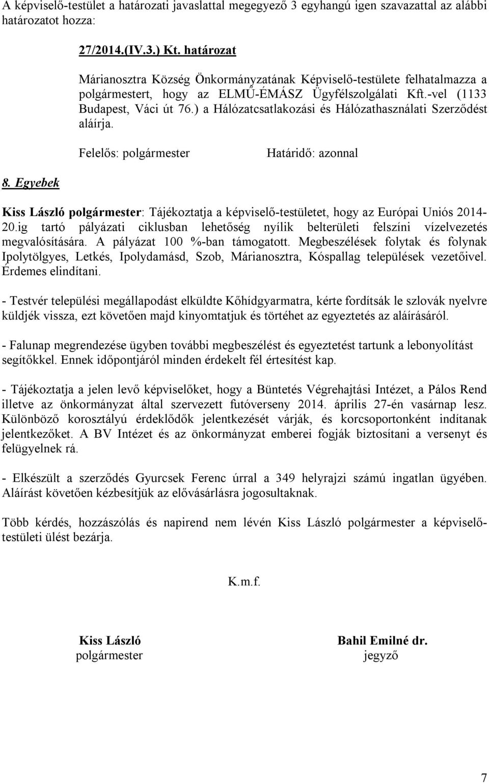 ) a Hálózatcsatlakozási és Hálózathasználati Szerződést aláírja. 8. Egyebek Kiss László polgármester: Tájékoztatja a képviselő-testületet, hogy az Európai Uniós 2014-20.